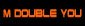 M DOUBLE YOU